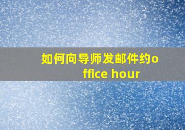 如何向导师发邮件约office hour